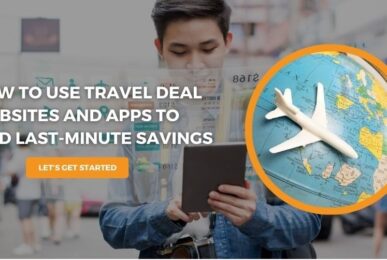 How to Use Travel Deal Websites and Apps to Find Last-Minute Savings